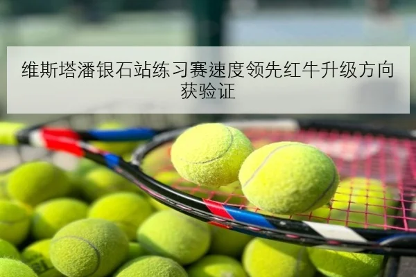 维斯塔潘银石站练习赛速度领先红牛升级方向获验证